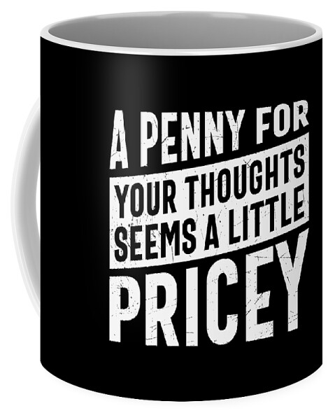 Sarcastic Coffee Mug featuring the digital art A Penny For Your Thoughts Seems a Little Pricey by Sambel Pedes