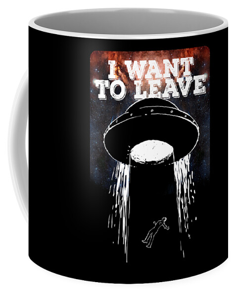 Alien Ufo I Want To Leave Space Travel Green Men Coffee Mug by