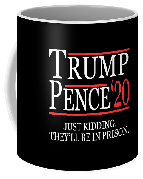 Funny Coffee Mug featuring the digital art Anti-Trump Pence 2020 Just Kidding by Flippin Sweet Gear