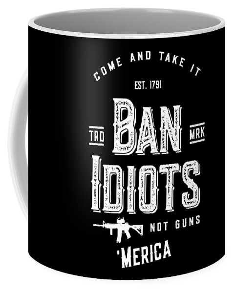 Funny Coffee Mug featuring the digital art Ban Idiots Not Guns 2A by Flippin Sweet Gear
