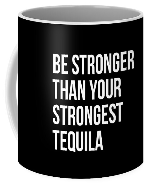 Workout Coffee Mug featuring the digital art Be Stronger Than Your Strongest Tequila Inspirational by Flippin Sweet Gear