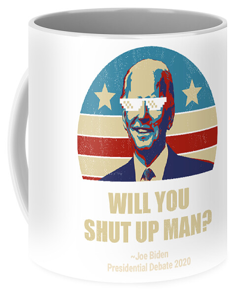 Joe Biden 2020 Presidential Debate Will You Shut Up Man Cup Of Joe Funny Mug ... 