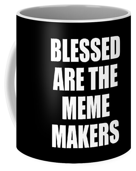 Funny Coffee Mug featuring the digital art Blessed Are The Meme Makers by Flippin Sweet Gear