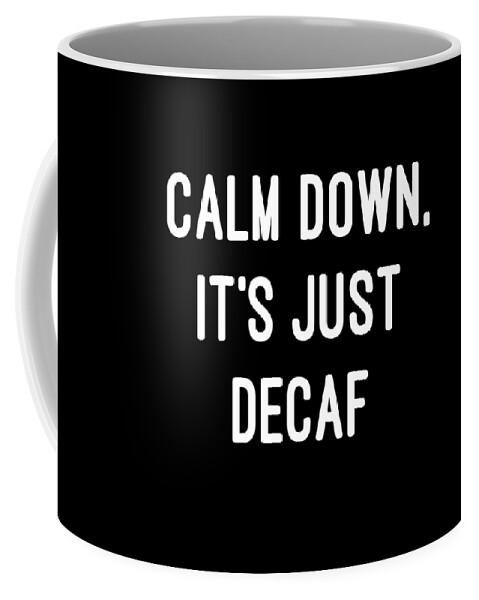 Coffee Coffee Mug featuring the digital art Calm Down Its Just Decaf by Flippin Sweet Gear