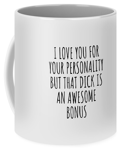 Dick Funny Gift for Boyfriend Birthday Sexy Anniversary I Love Your  Personality But That Dick Coffee Mug by Jeff Creation - Fine Art America