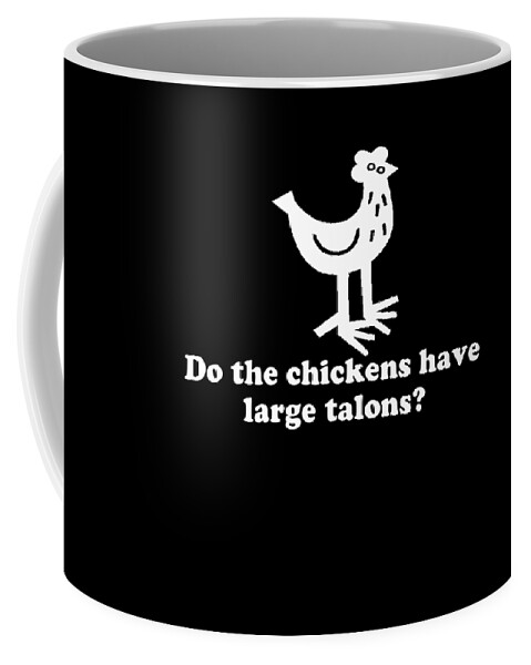 Funny Coffee Mug featuring the digital art Do The Chickens Have Large Talons by Flippin Sweet Gear