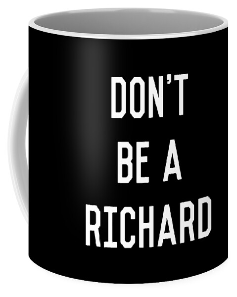 Funny Coffee Mug featuring the digital art Dont Be a Richard Dick by Flippin Sweet Gear