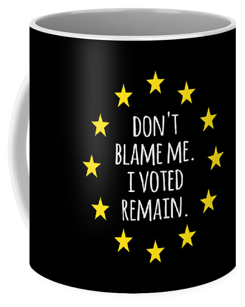 Funny Coffee Mug featuring the digital art Dont Blame Me I Voted Remain EU by Flippin Sweet Gear
