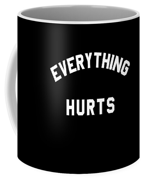 Funny Coffee Mug featuring the digital art Everything Hurts Workout by Flippin Sweet Gear
