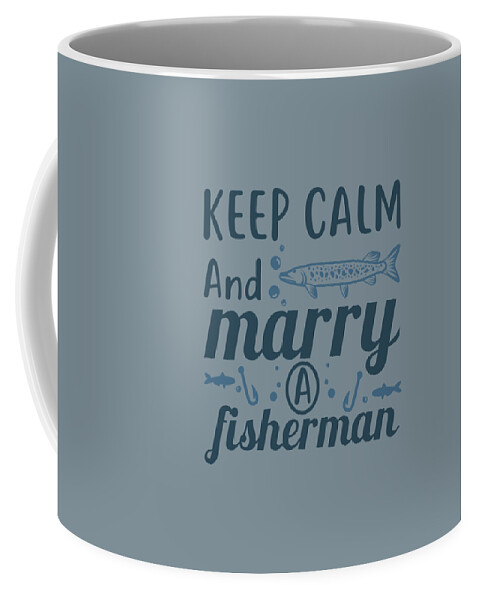 Fishing Gift Keep Calm And Marry A Fisherman Wife Husband Quote Funny  Fisher Gag Coffee Mug by Jeff Creation - Pixels Merch