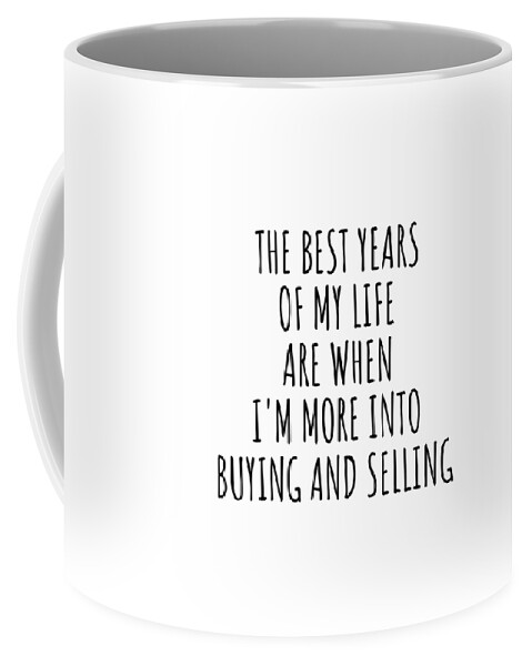 Buying And Selling Gift Coffee Mug featuring the digital art Funny Buying And Selling The Best Years Of My Life Gift Idea For Hobby Lover Fan Quote Inspirational Gag by FunnyGiftsCreation