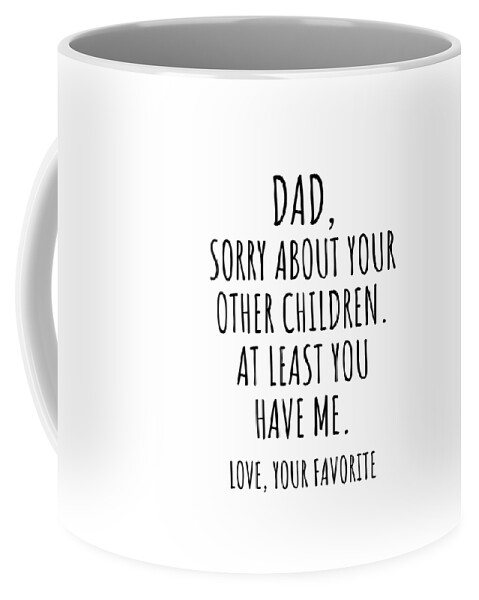 https://render.fineartamerica.com/images/rendered/default/frontright/mug/images/artworkimages/medium/3/funny-dad-gift-for-father-from-daughter-son-sorry-about-your-other-children-hilarious-birthday-fathers-day-gag-present-christmas-joke-funnygiftscreation-transparent.png?&targetx=295&targety=55&imagewidth=210&imageheight=222&modelwidth=800&modelheight=333&backgroundcolor=ffffff&orientation=0&producttype=coffeemug-11