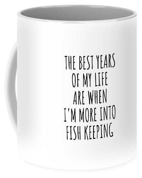 Funny Fish Keeping The Best Years Of My Life Gift Idea For Hobby Lover Fan  Quote Inspirational Gag Coffee Mug by FunnyGiftsCreation - Fine Art America