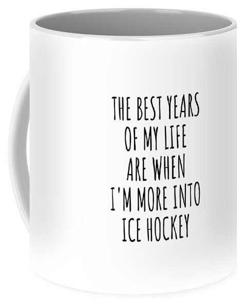 Funny Ice Hockey The Best Years Of My Life Gift Idea For Hobby Lover Fan  Quote Inspirational Gag Coffee Mug by FunnyGiftsCreation - Pixels Merch