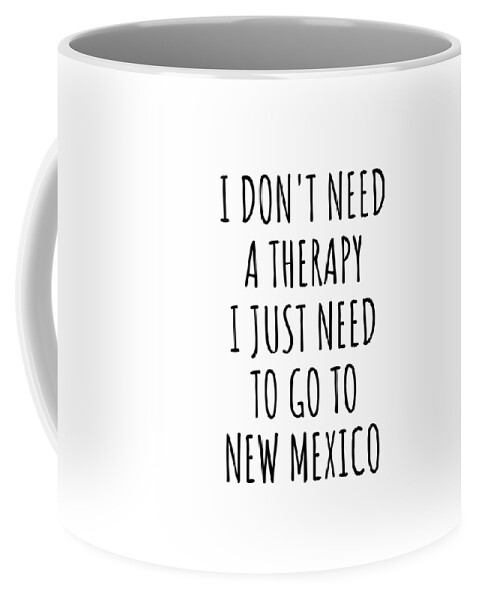 https://render.fineartamerica.com/images/rendered/default/frontright/mug/images/artworkimages/medium/3/funny-new-mexico-traveler-new-mexican-gift-for-men-women-i-dont-need-a-therapy-states-lover-backpacker-present-gag-funnygiftscreation-transparent.png?&targetx=289&targety=55&imagewidth=222&imageheight=222&modelwidth=800&modelheight=333&backgroundcolor=ffffff&orientation=0&producttype=coffeemug-11