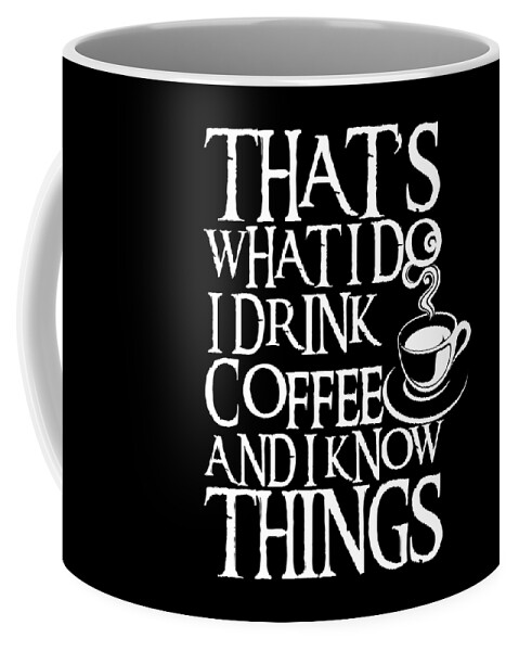 Funny Quote I Drink Coffee I Know Things design Coffee Mug by Art Frikiland  - Fine Art America