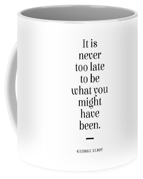 George Eliot Coffee Mug featuring the digital art George Eliot Quote - Mary Ann Evans - Never too late 1 - Minimal, Typography Print - Literature by Studio Grafiikka