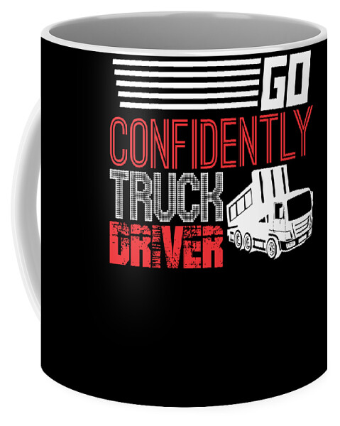 Cdl Coffee Mug featuring the digital art Go Confidently Truck Driver Dump Truck by Jacob Zelazny