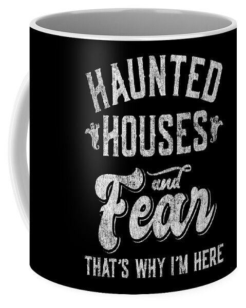Cool Coffee Mug featuring the digital art Haunted Houses and Fear Thats Why Im Here Halloween by Flippin Sweet Gear