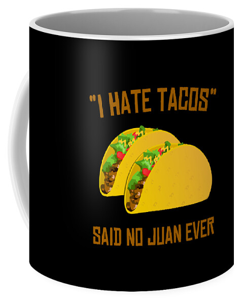 Cool Coffee Mug featuring the digital art I Hate Tacos Said No Juan Ever Funny Mexican by Flippin Sweet Gear