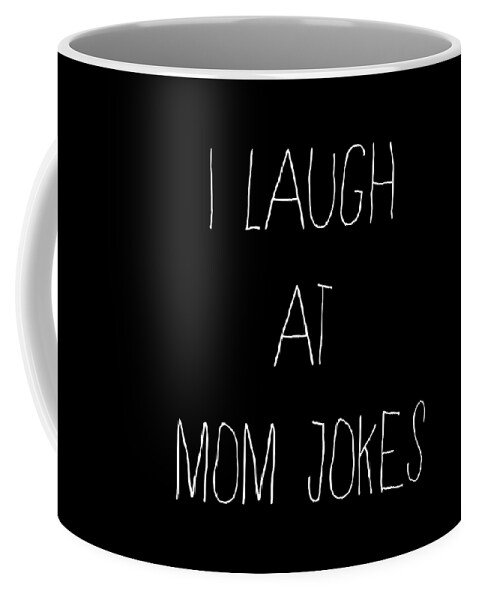 Gifts For Mom Coffee Mug featuring the digital art I Laugh at Mom Jokes by Flippin Sweet Gear