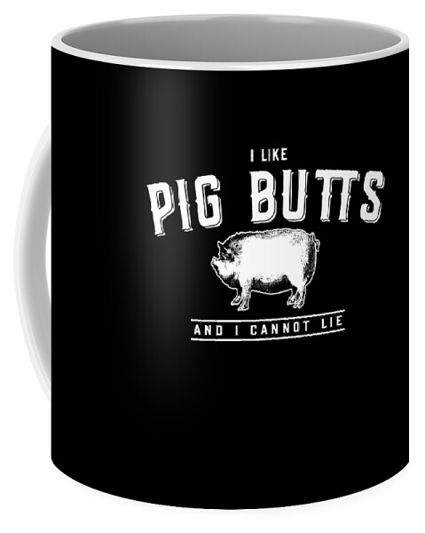 Funny Coffee Mug featuring the digital art I Like Pig Butts And I Cannot Lie by Flippin Sweet Gear