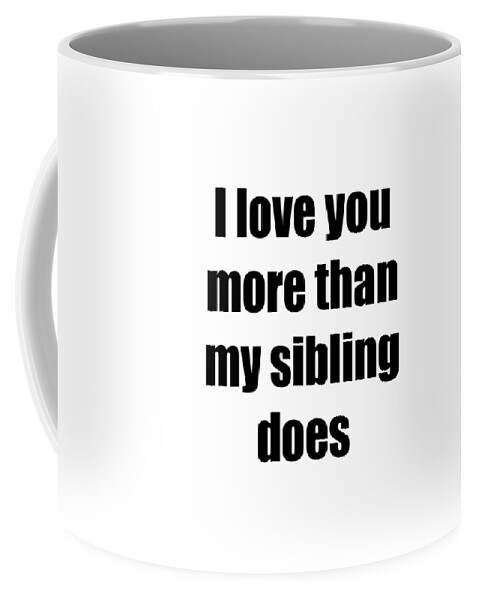 https://render.fineartamerica.com/images/rendered/default/frontright/mug/images/artworkimages/medium/3/i-love-you-more-than-my-sibling-does-dad-mom-funny-gift-idea-funny-gift-ideas-transparent.png?&targetx=306&targety=56&imagewidth=188&imageheight=221&modelwidth=800&modelheight=333&backgroundcolor=ffffff&orientation=0&producttype=coffeemug-11