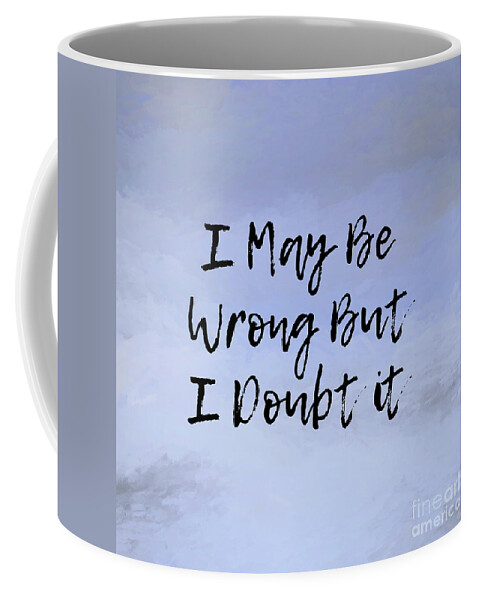 Quotes Coffee Mug featuring the digital art I May Be Wrong But I Doubt It by Tina LeCour