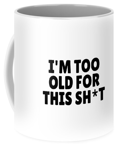 IM TOO OLD For This Shit Funny Pandemic Gift for Grandpa Grandma Dad Mom  Pun Quote Coffee Mug by Funny Gift Ideas - Fine Art America