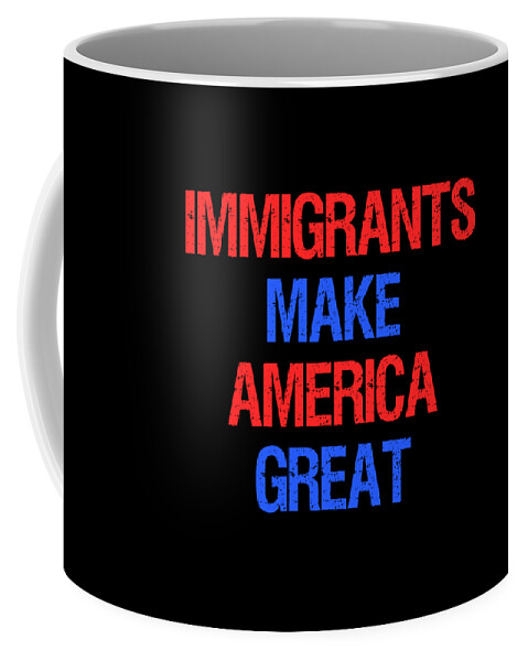 Funny Coffee Mug featuring the digital art Immigrants Make America Great by Flippin Sweet Gear