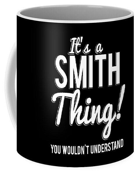 Funny Coffee Mug featuring the digital art Its A Smith Thing You Wouldnt Understand by Flippin Sweet Gear