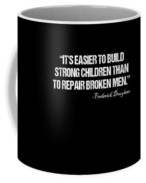 Funny Coffee Mug featuring the digital art Its Easier To Build Strong Children Than To Repair Broken Men by Flippin Sweet Gear