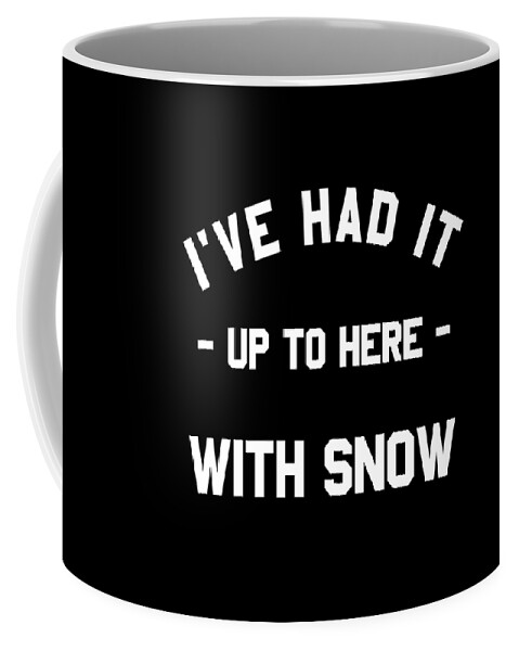 Christmas 2023 Coffee Mug featuring the digital art Ive Had It Up To Here With Snow by Flippin Sweet Gear