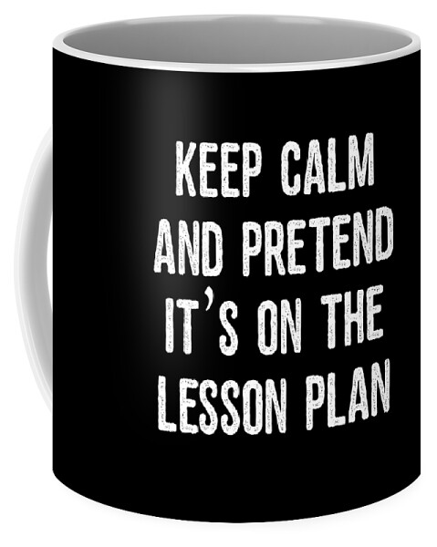 Funny Coffee Mug featuring the digital art Keep Calm And Pretend Its On The Lesson Plan by Flippin Sweet Gear