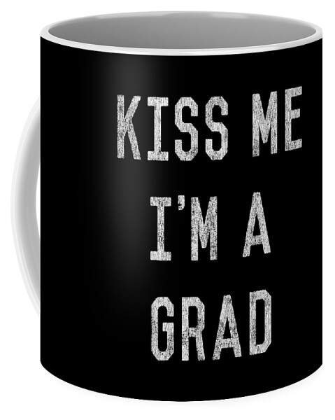 Funny Coffee Mug featuring the digital art Kiss Me Im a Grad Graduation by Flippin Sweet Gear