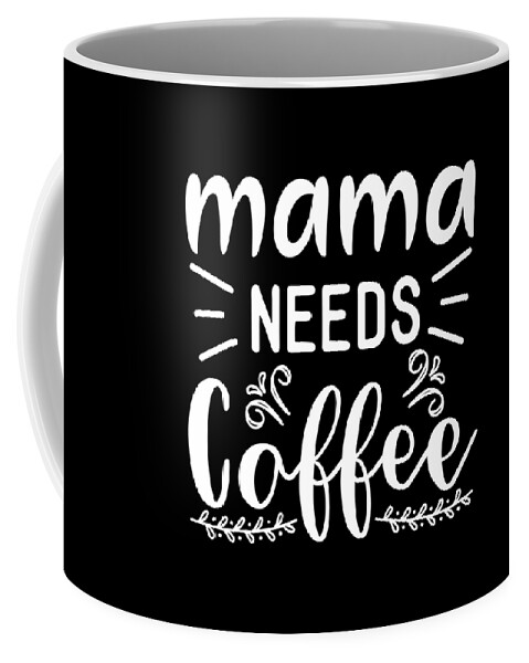 Coffee Lovers Gift Coffee Mug featuring the digital art Mama Needs Coffee Gift for Mom Coffee Lovers Gift by Caterina Christakos