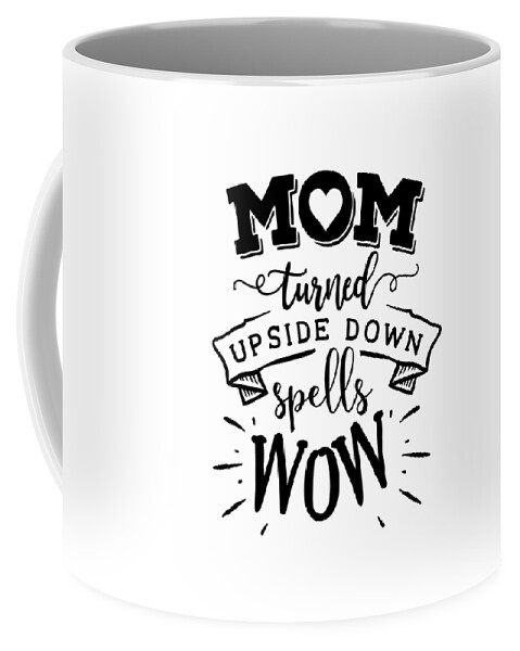 Mom Turned Upside Down Gift Mother's Day Quote Mom Present Coffee Mug by Funny  Gift Ideas - Pixels