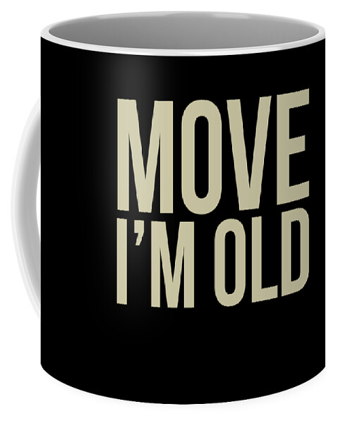 Move IM Old Funny Senior Citizen Birthday Gag Gift S Coffee Mug by Noirty  Designs - Pixels