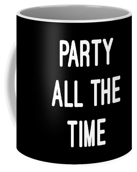 Funny Coffee Mug featuring the digital art Party All The Time by Flippin Sweet Gear