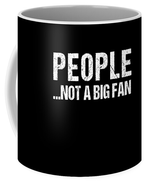 Funny Coffee Mug featuring the digital art People Not A Big Fan by Flippin Sweet Gear