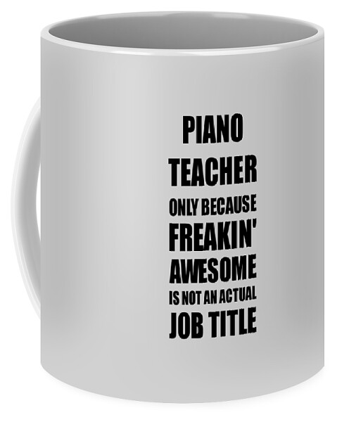 Piano Teacher Freaking Awesome Funny Gift for Coworker Job Prank Gag Idea  Coffee Mug by Jeff Creation - Fine Art America