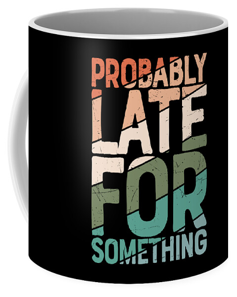 Sarcastic Coffee Mug featuring the digital art Probably Late For Something by Sambel Pedes