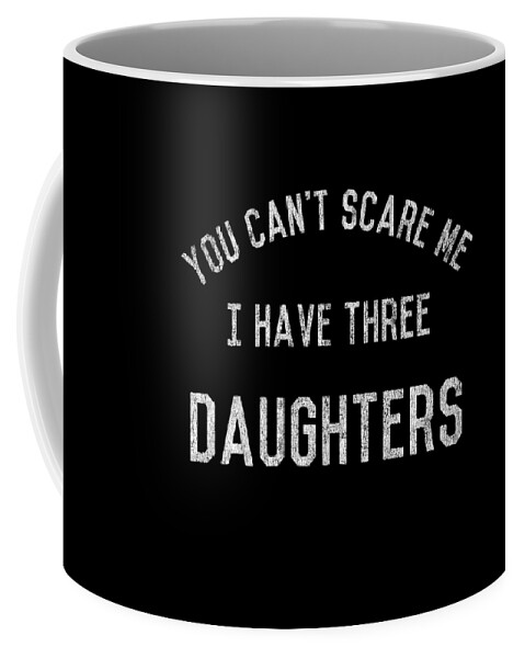 Funny Coffee Mug featuring the digital art Retro You Cant Scare Me I Have Three Daughters by Flippin Sweet Gear