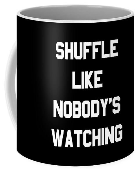 Funny Coffee Mug featuring the digital art Shuffle Like Nobodys Watching Dance by Flippin Sweet Gear
