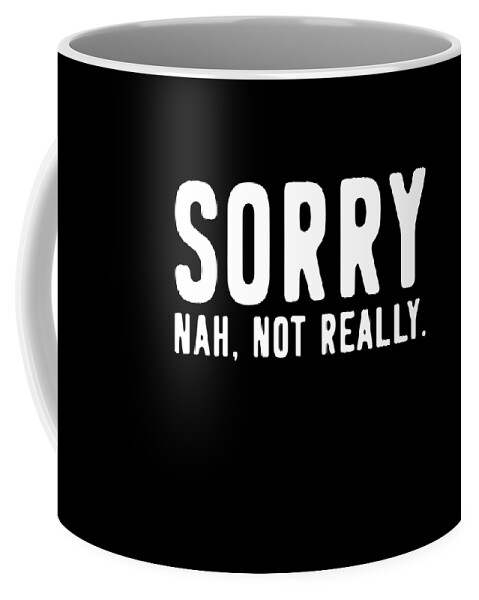 Not Really Coffee Mug featuring the digital art Sorry Not Sorry by Flippin Sweet Gear