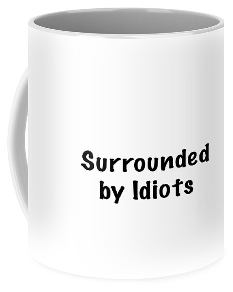 Surrounded By Idiots Coffee Mug featuring the photograph Surrounded by Idiots by Mark Stout