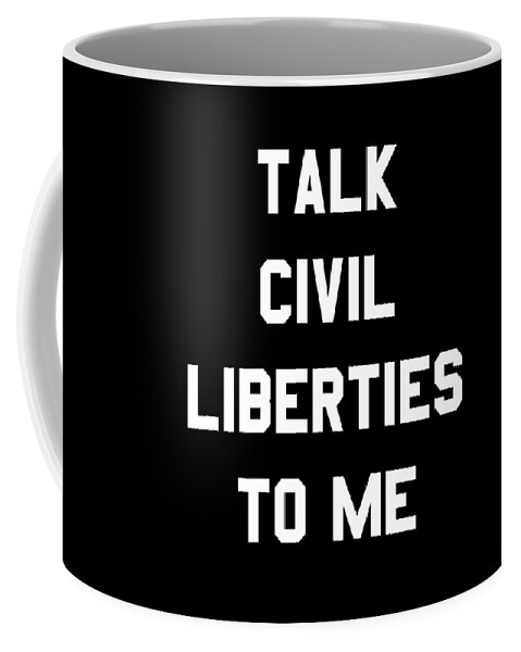 Funny Coffee Mug featuring the digital art Talk Civil Liberties To Me by Flippin Sweet Gear