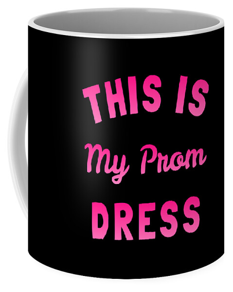 Funny Coffee Mug featuring the digital art This Is My Prom Dress by Flippin Sweet Gear