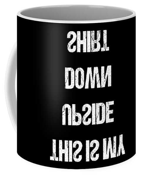Funny Coffee Mug featuring the digital art This Is My Upside Down by Flippin Sweet Gear