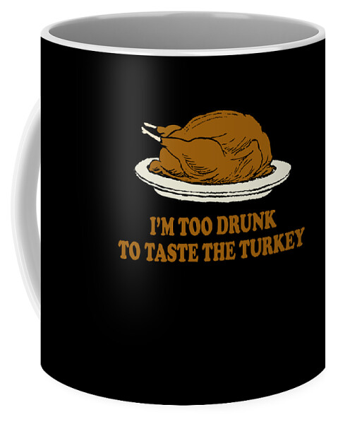 Thanksgiving 2023 Coffee Mug featuring the digital art Too Drunk To Taste The Turkey by Flippin Sweet Gear